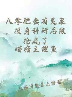 八零肥妻有灵泉，投身科研后被抢疯了